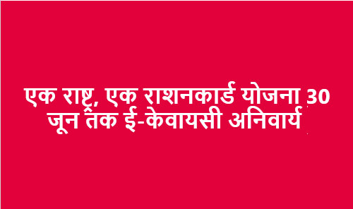 “एक राष्ट्र, एक राशनकार्ड” योजना के तहत 30 जून तक ई-केवायसी अनिवार्य